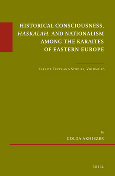 Historical Consciousness, Haskalah, and Nationalism Among the Karaites of Eastern Europe - Book #10 of the Karaite Texts and Studies