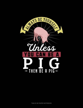 Paperback Always Be Yourself Unless You Can Be A Pig Then Be A Pig: Tian Zi Ge Paper Notebook Book