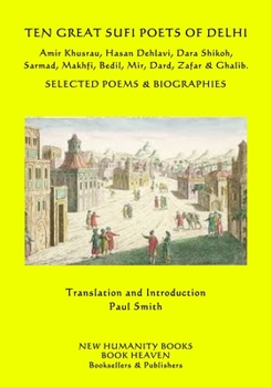 Paperback Ten Great Sufi Poets of Delhi: Amir Khusrau, Hasan Dehlavi, Dara Shikoh, Sarmad, Makhfi, Bedil, Mir, Dard, Zafar & Ghalib - Selected Poems & Biograph Book