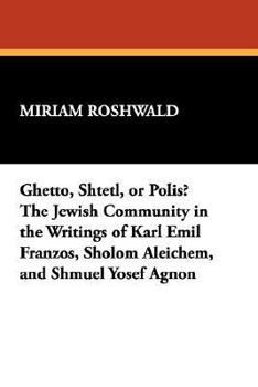 Paperback Ghetto, Shtetl, or Polis? the Jewish Community in the Writings of Karl Emil Franzos, Sholom Aleichem, and Shmuel Yosef Agnon Book