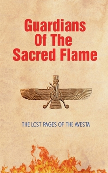 Guardians of the Sacred Flame: The Lost Pages of the Avesta