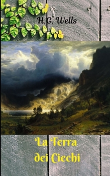 Paperback La Terra dei Ciechi: Romanzo breve di H. G. Wells con una grande riflessione per l'umanit?. [Italian] Book