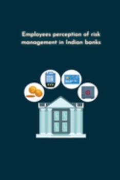 Employee s perception of risk management in Indian banks
