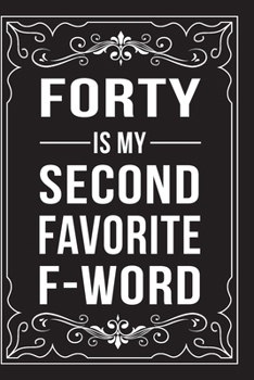 FORTY IS MY SECOND FAVORITE F-WORD: This 6"X9" journal features funny relationship quotes, makes great gift idea for Valentines Day, or Anniversary, 6"X9" 100 pages.