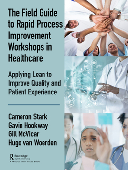 Hardcover The Field Guide to Rapid Process Improvement Workshops in Healthcare: Applying Lean to Improve Quality and Patient Experience Book