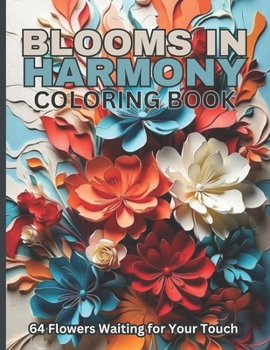 Paperback Blooms in Harmony Coloring Book: An Adult Coloring Book with Bouquets, Wreaths, Patterns, 64 Unique Flower Designs for Relaxation and Creativity. Book