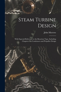 Paperback Steam Turbine Design: With Especial Reference to the Reaction Type, Including Chapters On Condensers and Propeller Design Book