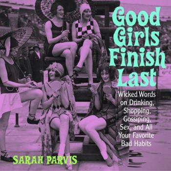 Paperback Good Girls Finish Last: Wicked Words on Drinking, Shopping, Gossiping, Sex, and All Your Favorite Bad Habits Book