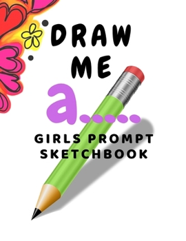 Paperback Draw me a: Prompt Sketchbook for girls sketching ideas for kids Book