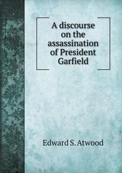 Paperback A discourse on the assassination of President Garfield Book