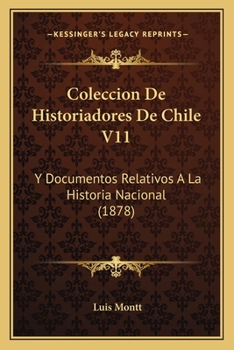 Paperback Coleccion De Historiadores De Chile V11: Y Documentos Relativos A La Historia Nacional (1878) [Spanish] Book