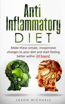 Paperback Anti-Inflammatory Diet: Make these simple, inexpensive changes to your diet and start feeling better within 24 hours! Book