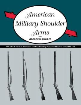 Paperback American Military Shoulder Arms, Volume III: Flintlock Alterations and Muzzleloading Percussion Shoulder Arms, 1840-1865 Book