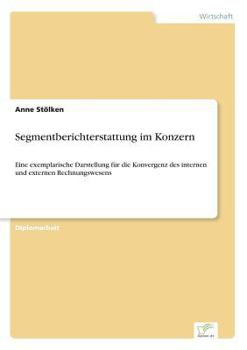 Paperback Segmentberichterstattung im Konzern: Eine exemplarische Darstellung für die Konvergenz des internen und externen Rechnungswesens [German] Book