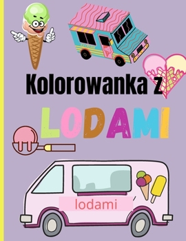 Paperback Kolorowanka z Lodami: Niesamowita kolorowanka do lod?w dla dzieci - Kolorowanie slodkich lod?w dla dzieci [Polish] Book