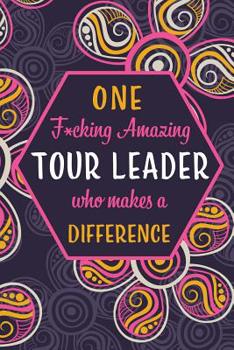 One F*cking Amazing Tour Leader Who Makes A Difference: Blank Lined Pattern Journal/Notebook as Birthday, Mother's / Father's Day, Appreciation and Professional day, Thanksgiving, Christmas Gifts for 