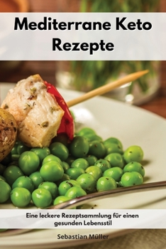 Mediterrane Keto Rezepte: Eine leckere Rezeptsammlung für einen gesunden Lebensstil. Keto Cookbook