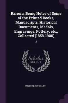 Paperback Rariora; Being Notes of Some of the Printed Books, Manuscripts, Historical Documents, Medals, Engravings, Pottery, etc., Collected (1858-1900): 2 Book