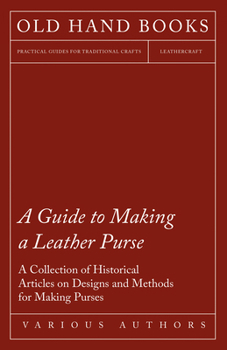 Paperback A Guide to Making a Leather Purse - A Collection of Historical Articles on Designs and Methods for Making Purses Book