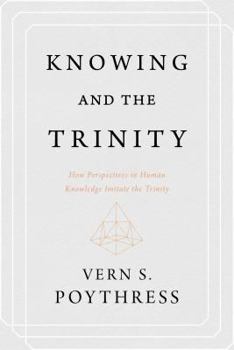 Paperback Knowing and the Trinity: How Perspectives in Human Knowledge Imitate the Trinity Book