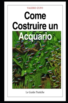 Come costruire un acquario: Una guida completa, dall’acquisto degli accessori alla riproduzione dei pesci (Le Guide Pratiche Vol. 3)