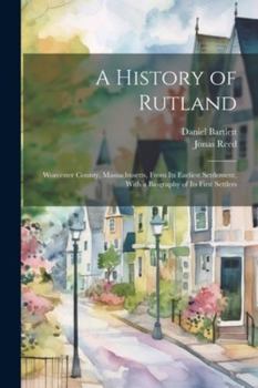 Paperback A History of Rutland; Worcester County, Massachusetts, From its Earliest Settlement, With a Biography of its First Settlers Book
