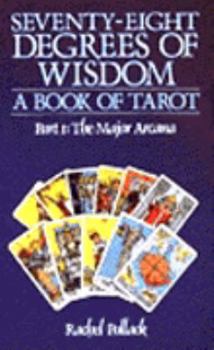 Seventy-Eight Degrees of Wisdom : A Book of Tarot : Part 1: The Major Arcana - Book #1 of the Seventy-Eight Degrees of Wisdom: A Book of Tarot