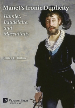 Hardcover Manet's Ironic Duplicity: Hamlet, Baudelaire, and Masculinity (Premium color) Book
