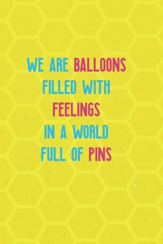 Paperback We Are Balloons Filled With Feelings In A World Full Of Pins: Notebook Journal Composition Blank Lined Diary Notepad 120 Pages Paperback Yellow Hive B Book