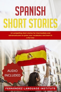 Paperback Spanish Short Stories: 12 Compelling Short Stories for Intermediate and Advanced Users to Grow your Vocabulary and Learn in a Fun Way Book