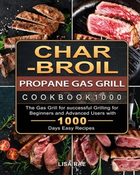 Paperback Char-Broil Propane Gas Grill Cookbook1000: The Gas Grill for successful Grilling for Beginners and Advanced Users with 1000 Days Easy Recipes Book