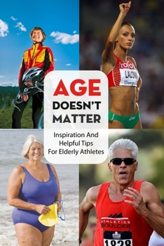 Paperback Age Doesn'T Matter Inspiration And Helpful Tips For Elderly Athletes: Athlete Training Schedule Book