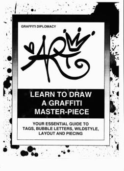 Paperback Learn To Draw A Graffiti Master-Piece: Your Essential Guide To Tags, Bubble Letters, Wildstyle, Layout And Piecing Book