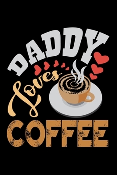 Daddy Loves Coffee: Best notebook journal for multiple purpose like writing notes, plans and ideas. Best journal for women, men, girls and boys for daily usage