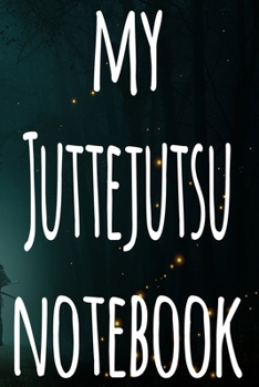 My Juttejutsu Notebook: The perfect way to record your martial arts progression - 6x9 119 page lined journal!