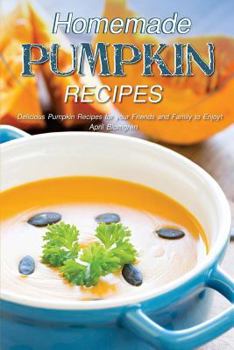 Paperback Homemade Pumpkin Recipes: Delicious Pumpkin Recipes for Your Friends and Family to Enjoy! Book