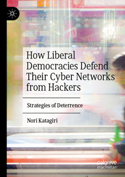 Paperback How Liberal Democracies Defend Their Cyber Networks from Hackers: Strategies of Deterrence Book