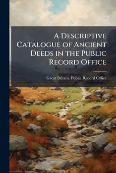 A descriptive catalogue of ancient deeds in the Public Record Office
