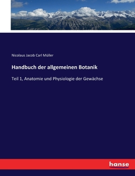 Paperback Handbuch der allgemeinen Botanik: Teil 1, Anatomie und Physiologie der Gewächse [German] Book