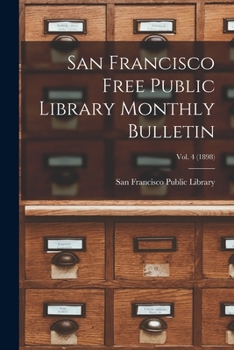 Paperback San Francisco Free Public Library Monthly Bulletin; Vol. 4 (1898) Book