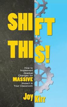 Hardcover Shift This: How to Implement Gradual Changes for MASSIVE Impact in Your Classroom Book