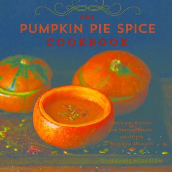 Hardcover The Pumpkin Pie Spice Cookbook: Delicious Recipes for Sweets, Treats, and Other Autumnal Delights Book