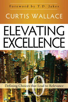 Paperback Elevating Excellence: 10 Defining Choices That Lead to Relevance Book