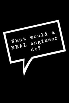 Paperback What Would A Real Engineer Do?: Lined Notebook: Funny Office Gift, Journal for Sarcastic Coworker, Boss or Manager Book