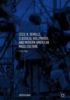 Hardcover Cecil B. Demille, Classical Hollywood, and Modern American Mass Culture: 1910-1960 Book