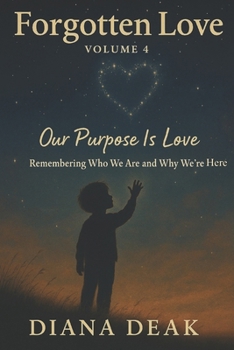 Paperback Forgotten Love Volume 4 Our Purpose Is Love: Remembering Who We Are and Why We're Here Book