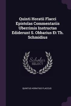 Paperback Quinti Horatii Flacci Epistolas Commentariis Uberrimis Instructas Ediderunt S. Obbarius Et Th. Schmidius Book