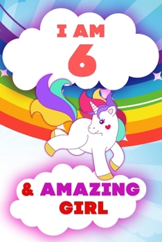 Paperback I am 6 and Amazing Girl, Happy Birthday Gift, 6 Years Old Unicorn Journal Notebook for Girls: 120 Pages, 6x9, Soft Cover, Matte Finish, Lined Journal Book