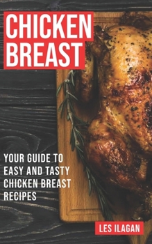 Paperback Chicken Breast: Your Guide To Easy And Tasty Chicken Breast Recipes Book