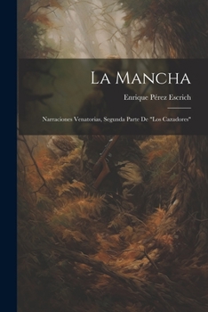 Paperback La Mancha: Narraciones Venatorias, Segunda Parte De "Los Cazadores" [Spanish] Book
